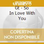 Gt - So In Love With You cd