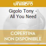 Gigolo Tony - All You Need cd
