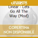 Linear - Lets Go All The Way (Mod) cd musicale di Linear