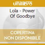Lola - Power Of Goodbye cd musicale di Lola