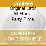 Original Latin All Stars - Party Time cd musicale di Original Latin All Stars