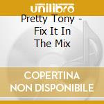 Pretty Tony - Fix It In The Mix cd