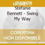 Stefanie Bennett - Swing My Way cd musicale di Stefanie Bennett