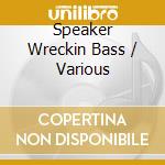 Speaker Wreckin Bass / Various cd musicale di Essential Media Mod