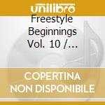 Freestyle Beginnings Vol. 10 / Various cd