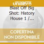 Blast Off Big Shot: History House 1 / Various cd