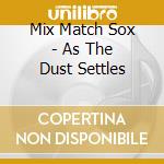 Mix Match Sox - As The Dust Settles cd