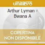 Arthur Lyman - Bwana A cd