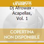 Dj Afrowax - Acapellas, Vol. 1 cd