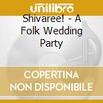 Shivaree! - A Folk Wedding Party cd musicale di Shivaree!