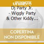 Dj Party Jr. - Wiggly Party & Other Kiddy Hits (Karaoke Version) cd musicale di Dj Party Jr.