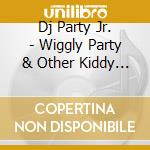 Dj Party Jr. - Wiggly Party & Other Kiddy Hits (Karaoke Version) cd