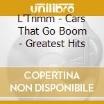 L'Trimm - Cars That Go Boom - Greatest Hits cd