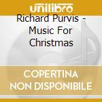 Richard Purvis - Music For Christmas cd musicale di Richard Purvis