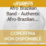 Afro Brazilian Band - Authentic Afro-Brazilian Music And Rhythms cd musicale di Afro Brazilian Band