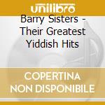 Barry Sisters - Their Greatest Yiddish Hits cd musicale di Barry Sisters