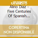 Alirio Diaz - Five Centuries Of Spanish Guitar cd musicale di Alirio Diaz