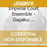 Imperial Court Ensemble - Gagaku: Ancient Japanese Court And Dance Music