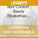 Jaye Consort - Bawdy Elizabethan Evening In Merrie Old England cd