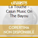 La Touche - Cajun Music On The Bayou cd