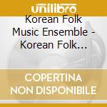 Korean Folk Music Ensemble - Korean Folk Music: Four Thousand Years cd musicale di Korean Folk Music Ensemble