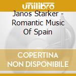 Janos Starker - Romantic Music Of Spain cd musicale di Janos Starker