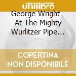 George Wright - At The Mighty Wurlitzer Pipe Organ, Vol. 3 cd musicale di George Wright