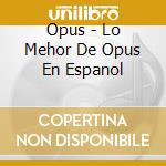 Opus - Lo Mehor De Opus En Espanol cd