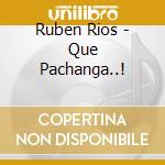 Ruben Rios - Que Pachanga..! cd musicale di Ruben Rios