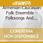 Armenian-Caucasian Folk Ensemble - Folksongs And Dances Of Armenia And The Caucasus cd