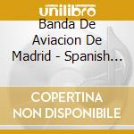 Banda De Aviacion De Madrid - Spanish Military Marches cd