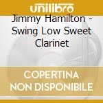 Jimmy Hamilton - Swing Low Sweet Clarinet cd musicale di Jimmy Hamilton