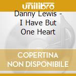 Danny Lewis - I Have But One Heart cd