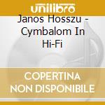 Janos Hosszu - Cymbalom In Hi-Fi cd musicale di Janos Hosszu