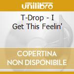 T-Drop - I Get This Feelin' cd