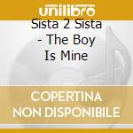 Sista 2 Sista - The Boy Is Mine cd musicale di Sista 2 Sista