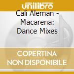 Cali Aleman - Macarena: Dance Mixes cd musicale di Cali Aleman