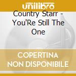Country Starr - You'Re Still The One
