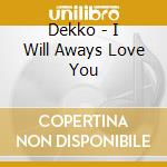 Dekko - I Will Aways Love You cd
