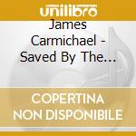 James Carmichael - Saved By The Grace Of Your Love cd musicale di James Carmichael