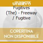 Fugitives (The) - Freeway / Fugitive cd musicale di Fugitives