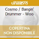 Cosmo / Bangin' Drummer - Woo cd musicale di Cosmo / Bangin' Drummer