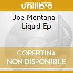 Joe Montana - Liquid Ep cd musicale di Joe Montana