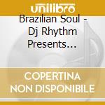 Brazilian Soul - Dj Rhythm Presents Brazilian Soul cd