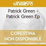 Patrick Green - Patrick Green Ep cd musicale di Patrick Green