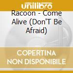 Racoon - Come Alive (Don'T Be Afraid) cd musicale di Racoon