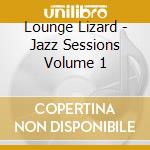Lounge Lizard - Jazz Sessions Volume 1 cd