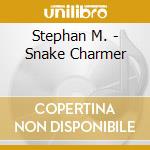 Stephan M. - Snake Charmer cd musicale di Stephan M.
