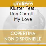 Kluster Feat. Ron Carroll - My Love cd musicale di Kluster Feat. Ron Carroll