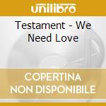 Testament - We Need Love cd musicale di Testament